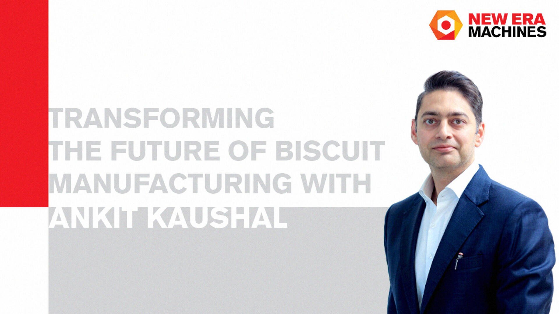 A man in a navy suit stands in front of a white background with the text: Transforming the Future of Biscuit Manufacturing with Ankit Kaushal. The New Era Machines logo appears in the top right corner.