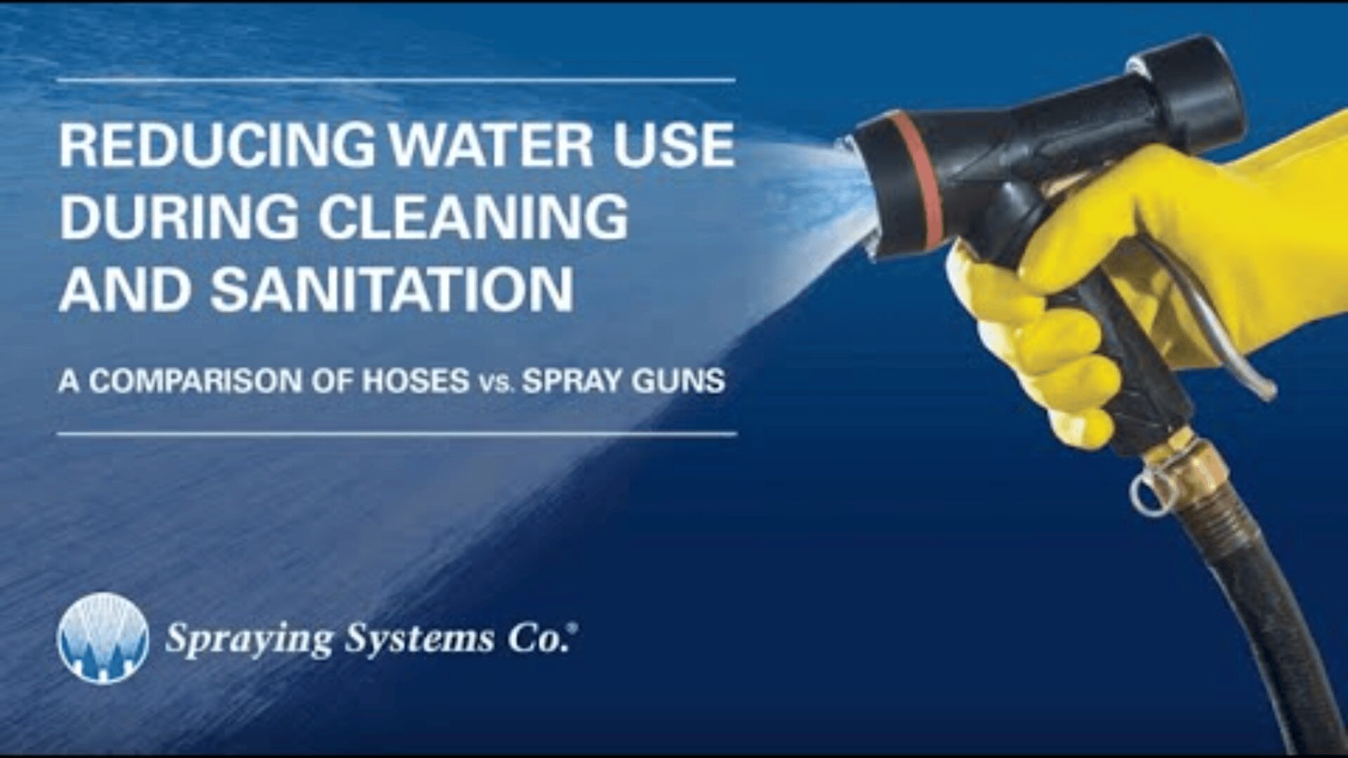 A gloved hand holds a spray gun emitting water. Text reads: Reducing water use during cleaning and sanitation. A comparison of hoses vs. spray guns. Spraying Systems Co. logo is at the bottom left.