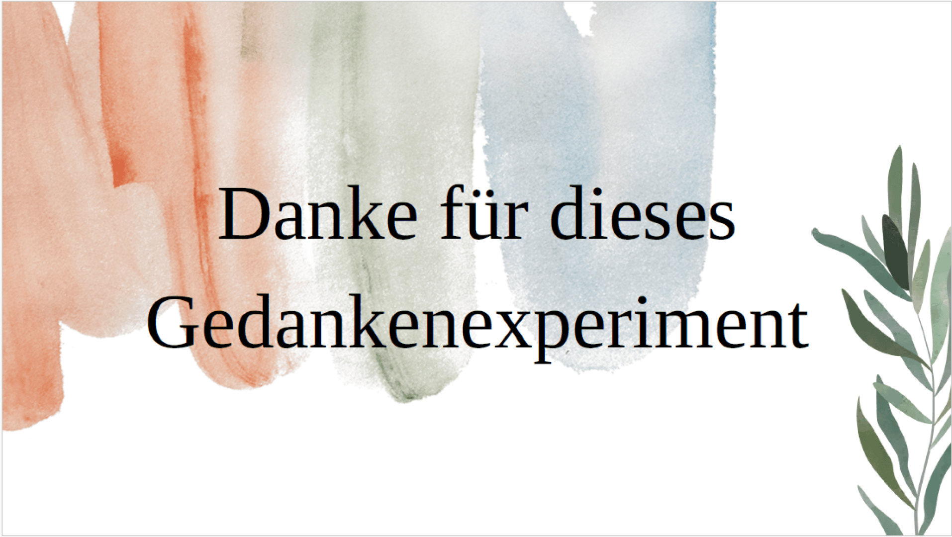 Text in German over a pastel background with orange, green, and blue watercolor brush strokes. A leafy green branch decorates the right side. The text reads: Danke für dieses Gedankenexperiment.